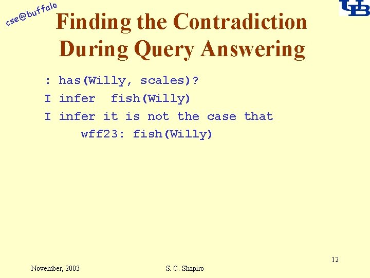 alo @ cse f buf Finding the Contradiction During Query Answering : has(Willy, scales)?