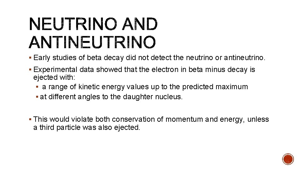 § Early studies of beta decay did not detect the neutrino or antineutrino. §