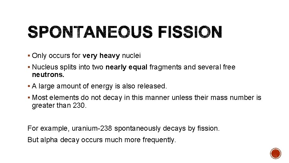 § Only occurs for very heavy nuclei § Nucleus splits into two nearly equal