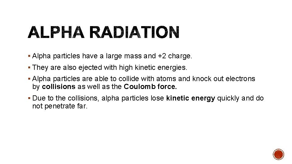 § Alpha particles have a large mass and +2 charge. § They are also