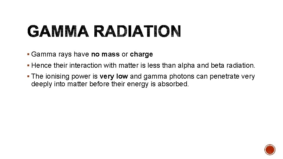 § Gamma rays have no mass or charge § Hence their interaction with matter