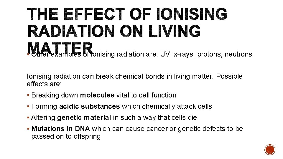 § Other examples of ionising radiation are: UV, x-rays, protons, neutrons. Ionising radiation can