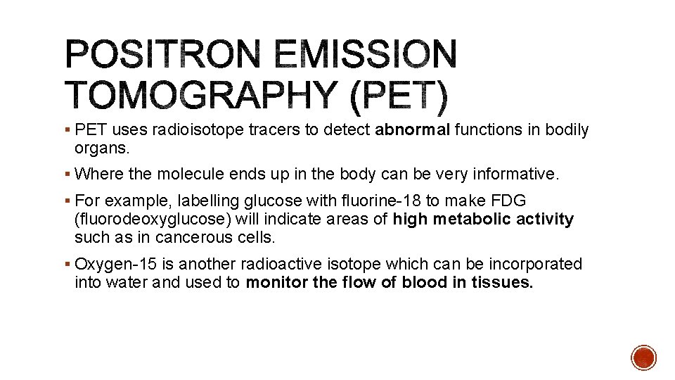 § PET uses radioisotope tracers to detect abnormal functions in bodily organs. § Where