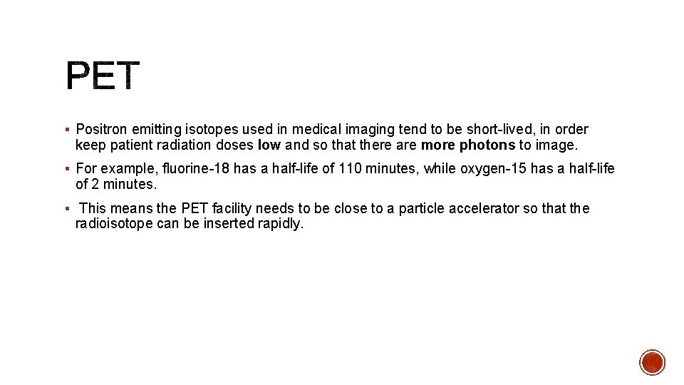 § Positron emitting isotopes used in medical imaging tend to be short-lived, in order