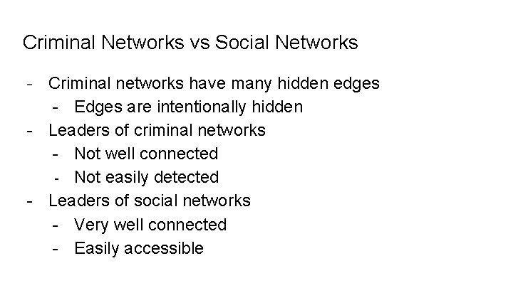 Criminal Networks vs Social Networks - Criminal networks have many hidden edges - Edges