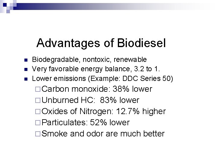 Advantages of Biodiesel n n n Biodegradable, nontoxic, renewable Very favorable energy balance, 3.