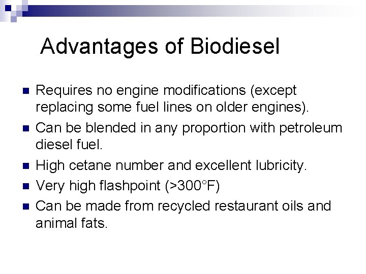Advantages of Biodiesel n n n Requires no engine modifications (except replacing some fuel