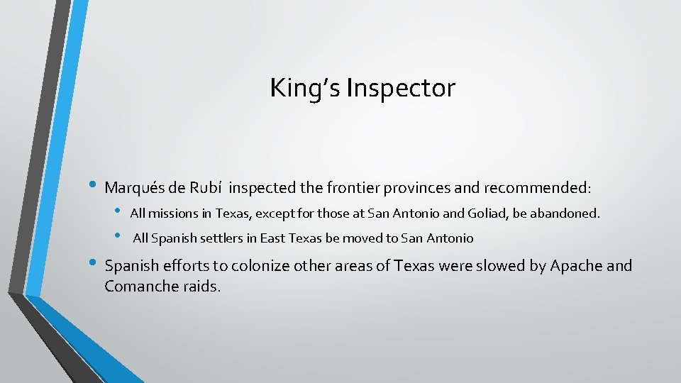 King’s Inspector • Marqués de Rubí inspected the frontier provinces and recommended: • •