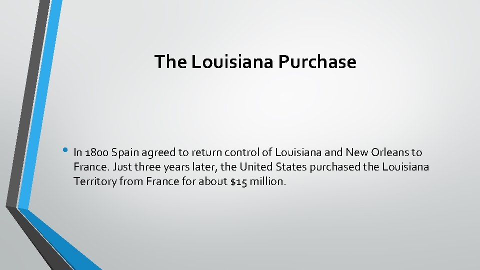 The Louisiana Purchase • In 1800 Spain agreed to return control of Louisiana and