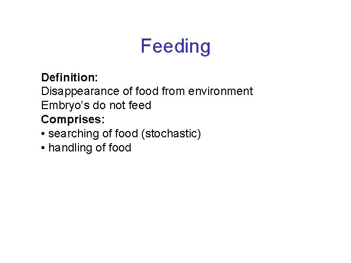 Feeding Definition: Disappearance of food from environment Embryo’s do not feed Comprises: • searching