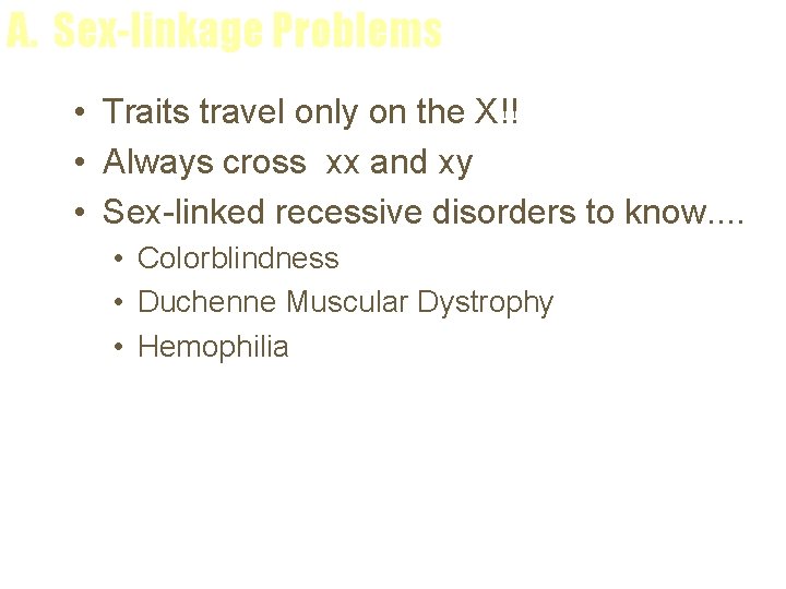 A. Sex-linkage Problems • Traits travel only on the X!! • Always cross xx