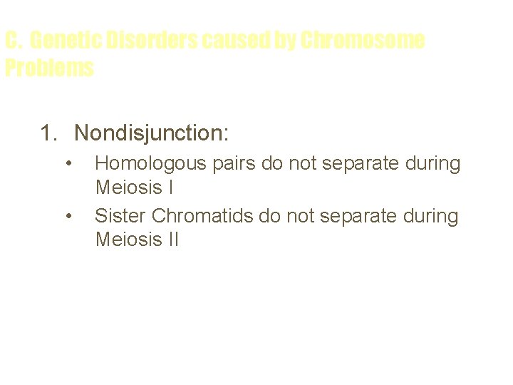 C. Genetic Disorders caused by Chromosome Problems 1. Nondisjunction: • • Homologous pairs do