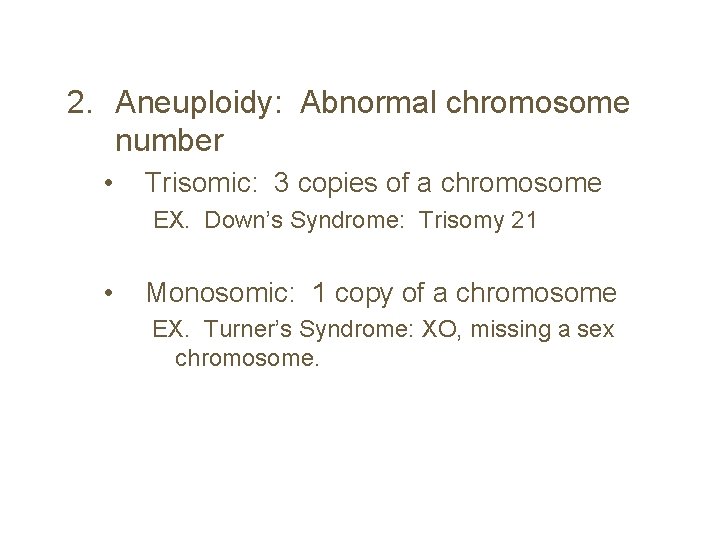 2. Aneuploidy: Abnormal chromosome number • Trisomic: 3 copies of a chromosome EX. Down’s