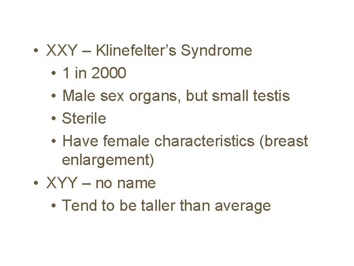  • XXY – Klinefelter’s Syndrome • 1 in 2000 • Male sex organs,