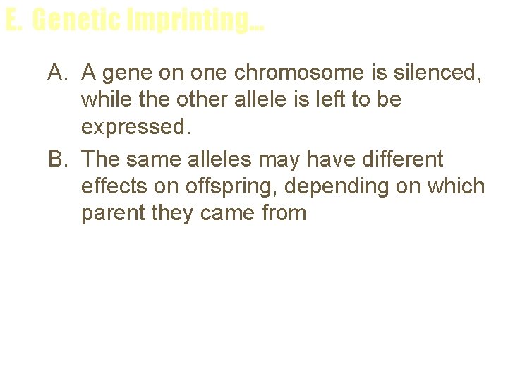 E. Genetic Imprinting. . . A. A gene on one chromosome is silenced, while