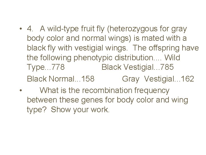  • 4. A wild-type fruit fly (heterozygous for gray body color and normal