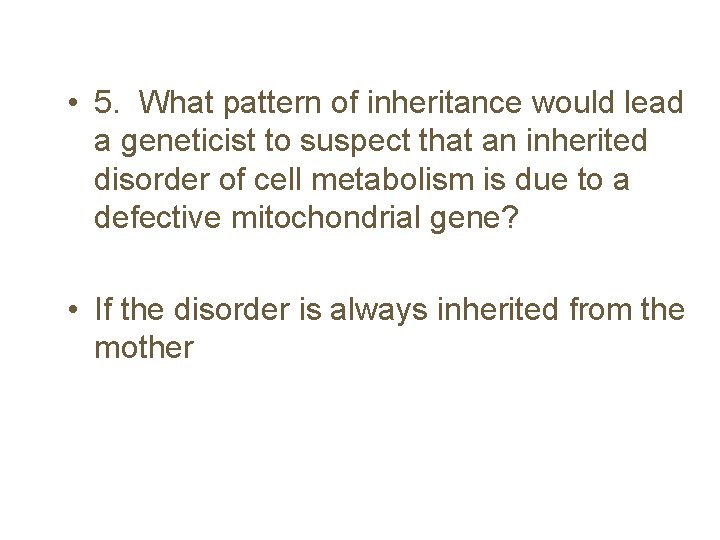  • 5. What pattern of inheritance would lead a geneticist to suspect that