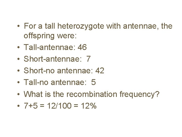  • For a tall heterozygote with antennae, the offspring were: • Tall-antennae: 46