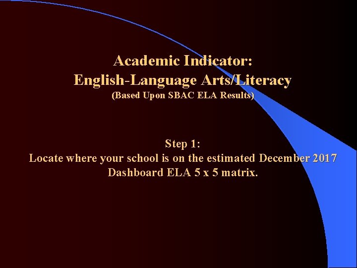 Academic Indicator: English-Language Arts/Literacy (Based Upon SBAC ELA Results) Step 1: Locate where your