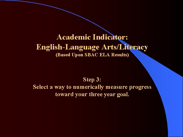 Academic Indicator: English-Language Arts/Literacy (Based Upon SBAC ELA Results) Step 3: Select a way