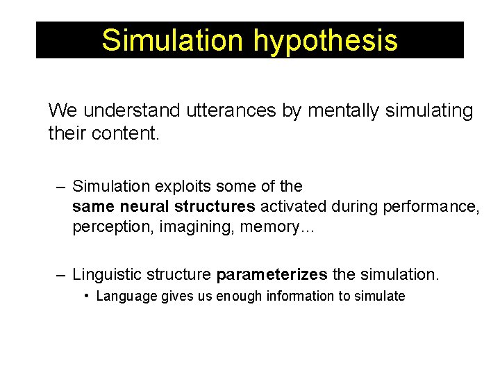 Simulation hypothesis We understand utterances by mentally simulating their content. – Simulation exploits some