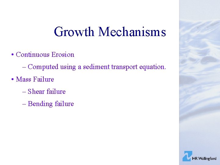 Growth Mechanisms • Continuous Erosion – Computed using a sediment transport equation. • Mass