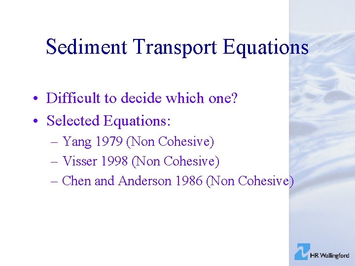 Sediment Transport Equations • Difficult to decide which one? • Selected Equations: – Yang