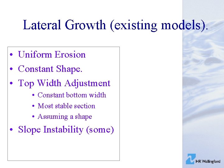 Lateral Growth (existing models). • Uniform Erosion • Constant Shape. • Top Width Adjustment