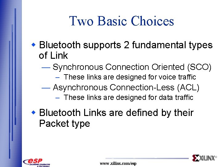 Two Basic Choices w Bluetooth supports 2 fundamental types of Link — Synchronous Connection