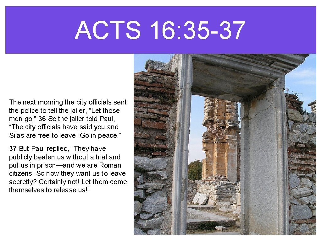 ACTS 16: 35 -37 The next morning the city officials sent the police to