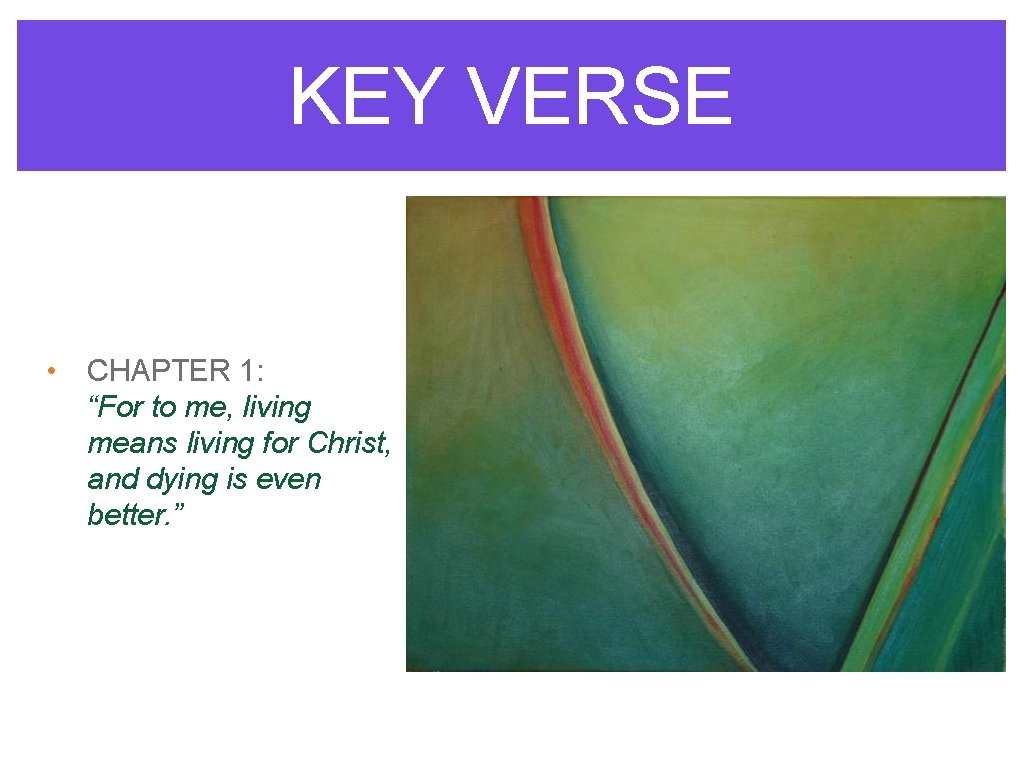 KEY VERSE • CHAPTER 1: “For to me, living means living for Christ, and