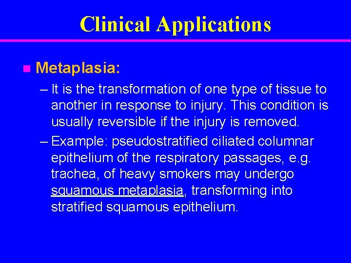 Clinical Applications n Metaplasia: – It is the transformation of one type of tissue