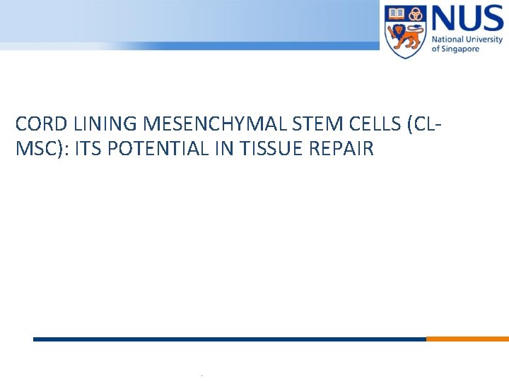 CORD LINING MESENCHYMAL STEM CELLS (CLMSC): ITS POTENTIAL IN TISSUE REPAIR © Copyright National