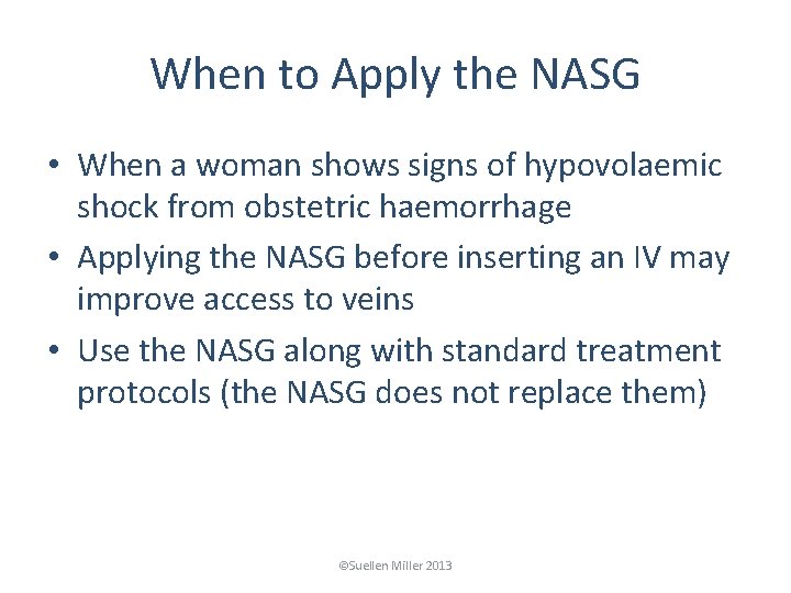 When to Apply the NASG • When a woman shows signs of hypovolaemic shock