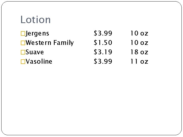 Lotion �Jergens �Western Family �Suave �Vasoline $3. 99 $1. 50 $3. 19 $3. 99
