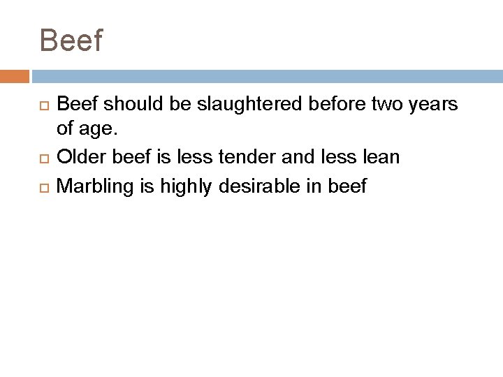 Beef Beef should be slaughtered before two years of age. Older beef is less