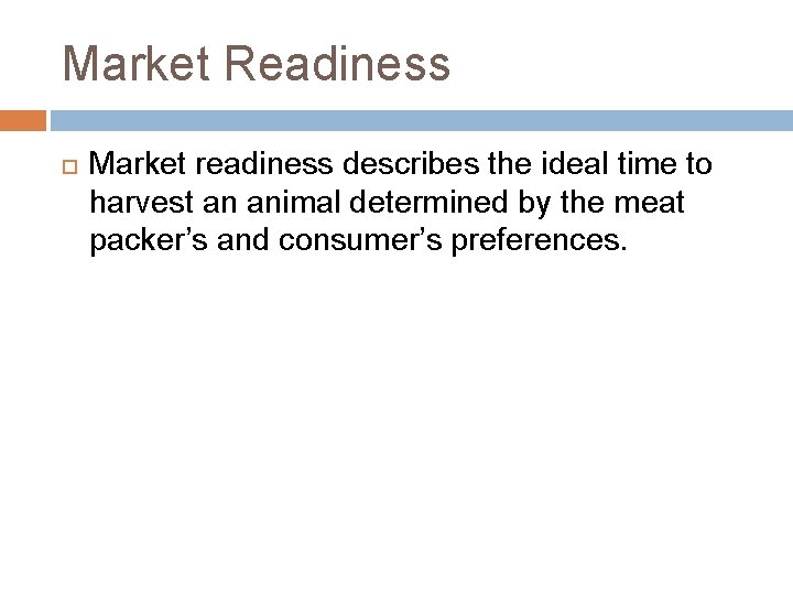 Market Readiness Market readiness describes the ideal time to harvest an animal determined by