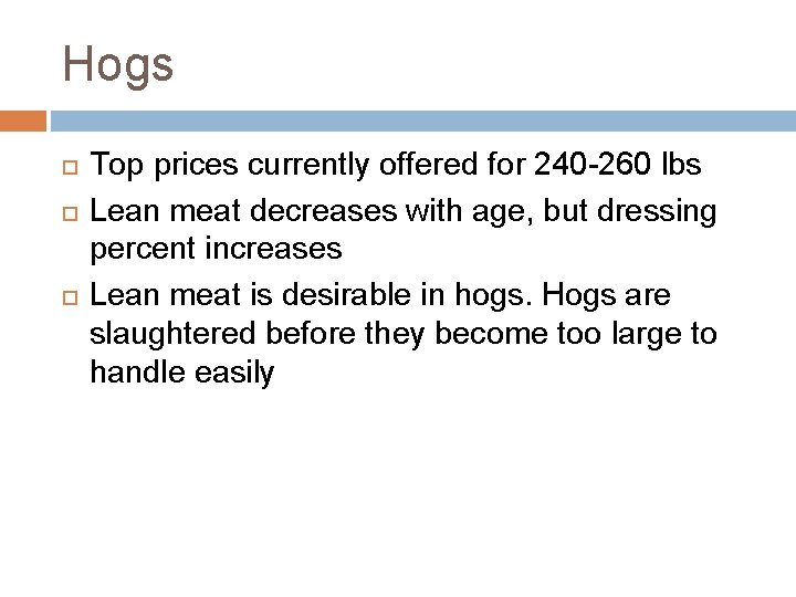 Hogs Top prices currently offered for 240 -260 lbs Lean meat decreases with age,