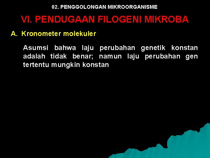 02. PENGGOLONGAN MIKROORGANISME VI. PENDUGAAN FILOGENI MIKROBA A. Kronometer molekuler Asumsi bahwa laju perubahan