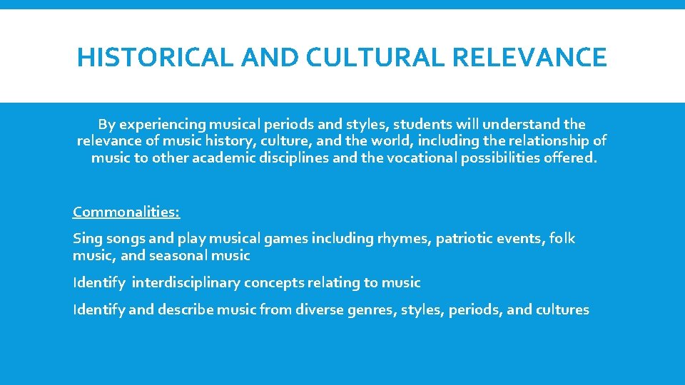 HISTORICAL AND CULTURAL RELEVANCE By experiencing musical periods and styles, students will understand the