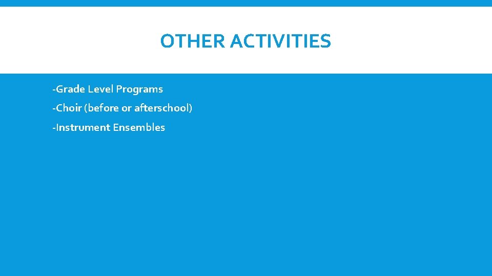 OTHER ACTIVITIES -Grade Level Programs -Choir (before or afterschool) -Instrument Ensembles 