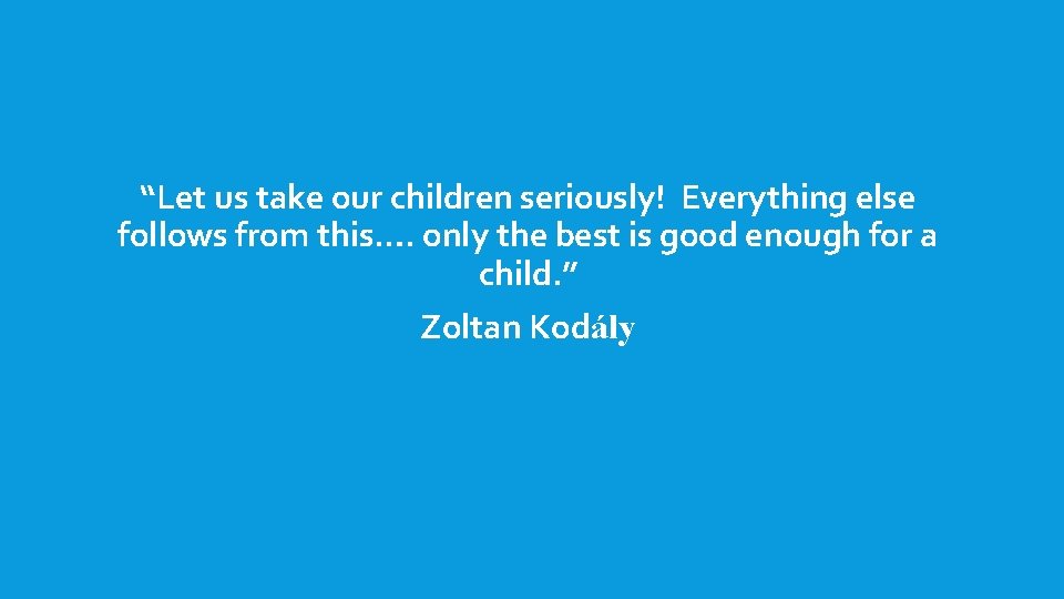 “Let us take our children seriously! Everything else follows from this…. only the best