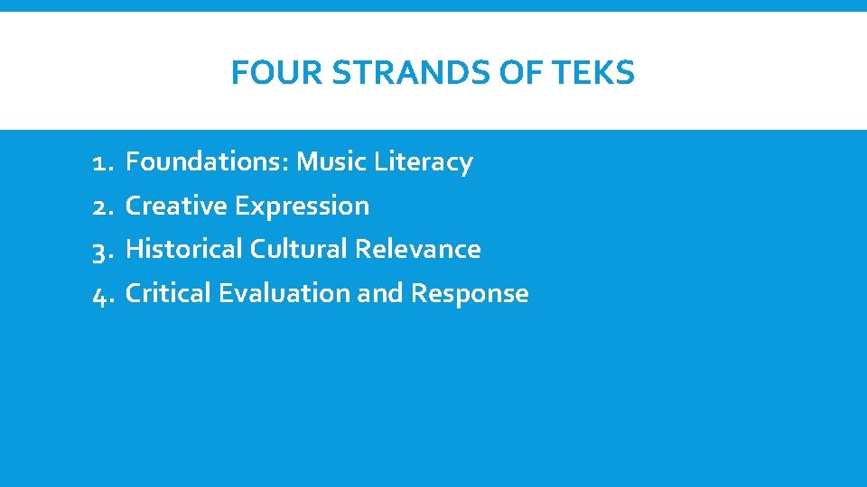 FOUR STRANDS OF TEKS 1. Foundations: Music Literacy 2. Creative Expression 3. Historical Cultural