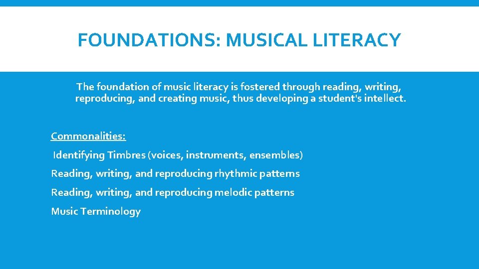 FOUNDATIONS: MUSICAL LITERACY The foundation of music literacy is fostered through reading, writing, reproducing,