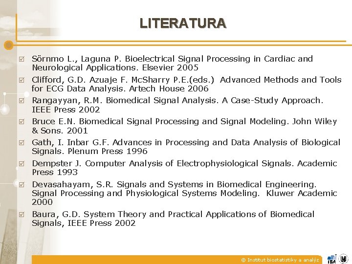 LITERATURA þ þ þ þ Sörnmo L. , Laguna P. Bioelectrical Signal Processing in