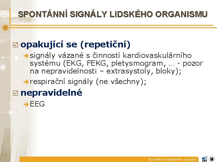 SPONTÁNNÍ SIGNÁLY LIDSKÉHO ORGANISMU þ opakující se (repetiční) è signály vázané s činností kardiovaskulárního