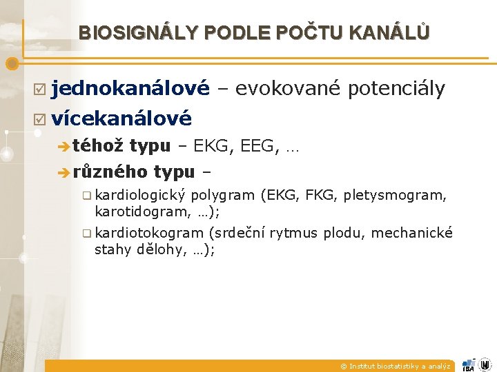 BIOSIGNÁLY PODLE POČTU KANÁLŮ þ jednokanálové – evokované potenciály þ vícekanálové è téhož typu