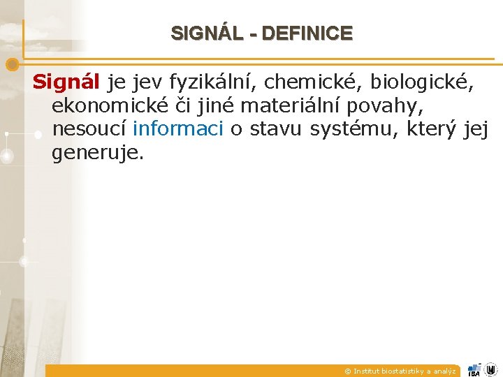 SIGNÁL - DEFINICE Signál je jev fyzikální, chemické, biologické, ekonomické či jiné materiální povahy,