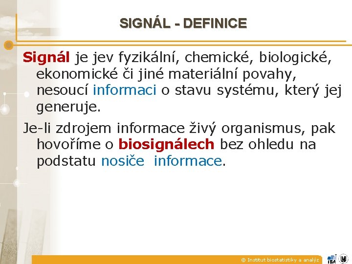 SIGNÁL - DEFINICE Signál je jev fyzikální, chemické, biologické, ekonomické či jiné materiální povahy,