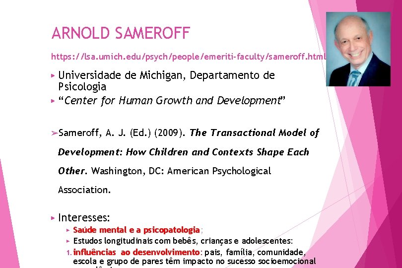 ARNOLD SAMEROFF https: //lsa. umich. edu/psych/people/emeriti-faculty/sameroff. html Universidade de Michigan, Departamento de Psicologia ▶